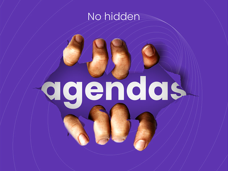 No hidden agendas.