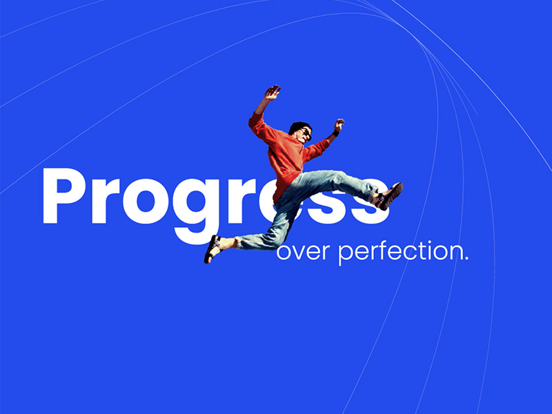 Progress over perfection.